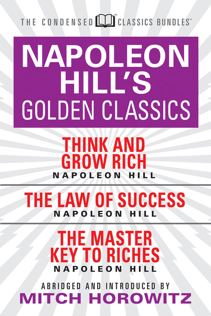 Napoleon Hill's Golden Classics (Condensed Classics): Featuring Think and Grow Rich, the Law of Success, and the Master Key to Riches: Featuring Think - Ingram