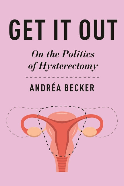 Get It Out: On the Politics of Hysterectomy - Ingram