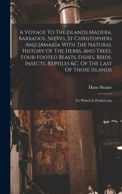 Voyage To The Islands Madera, Barbados, Nieves, St Christophers And Jamaica With The Natural History Of The Herbs, And Trees, Four-footed Beasts, Fish - Ingram