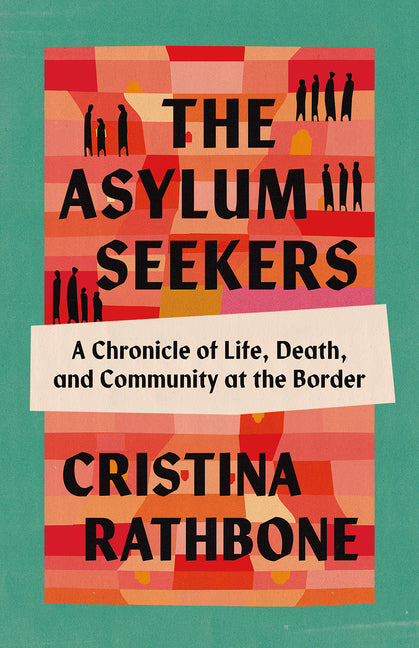 Asylum Seekers: A Chronicle of Life, Death, and Community at the Border - Ingram