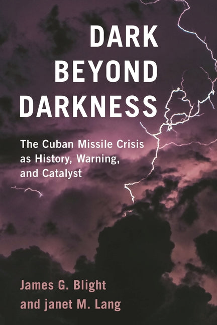 Dark Beyond Darkness: The Cuban Missile Crisis as History, Warning, and Catalyst - Ingram