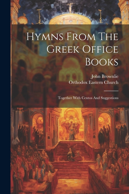 Hymns From The Greek Office Books: Together With Centos And Suggestions - Ingram
