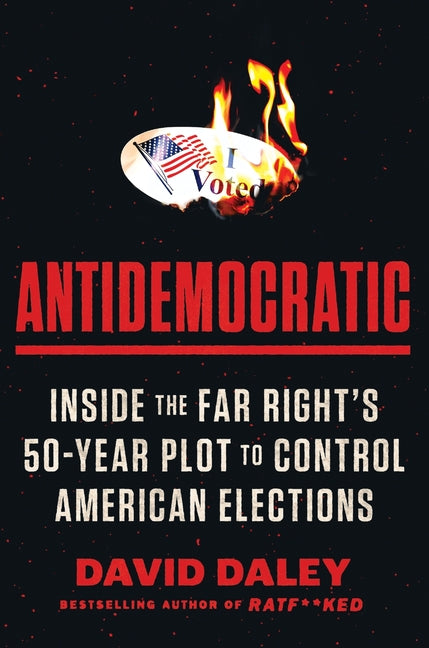 Antidemocratic: Inside the Far Right's 50-Year Plot to Control American Elections - Ingram