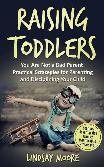 Raising Toddlers: You Are Not a Bad Parent! Practical Strategies for Parenting and Disciplining Your Child - Ingram