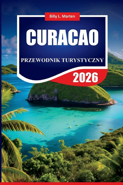 Curacao Przewodnik Turystyczny 2026: Odkryj najważniejsze atrakcje Karaibów, lokalną kulturę, plaże, jedzenie, życie nocne i - Ingram