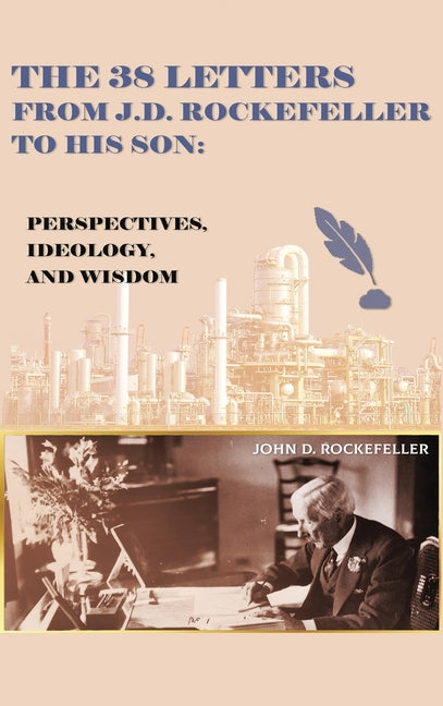 38 Letters from J.D. Rockefeller to his son: Perspectives, Ideology, and Wisdom - Ingram