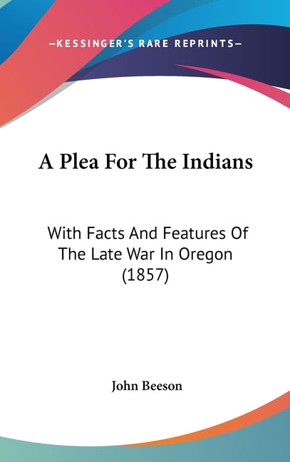 Plea For The Indians: With Facts And Features Of The Late War In Oregon (1857) - Ingram