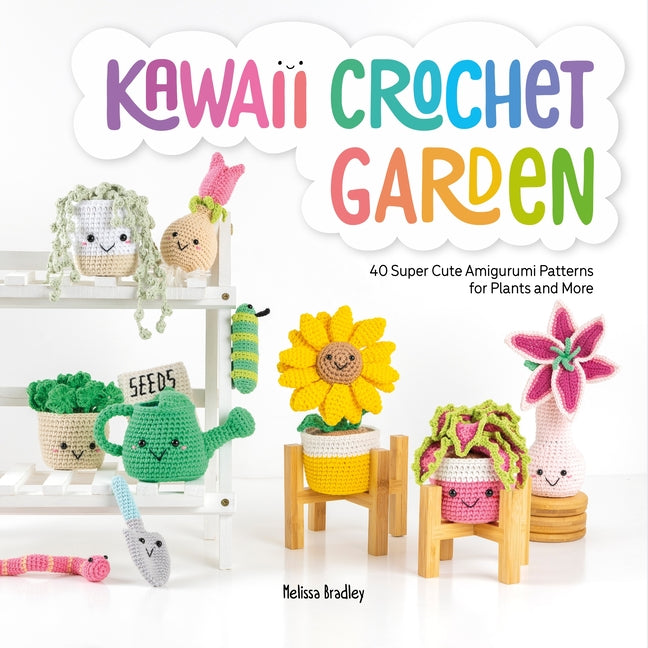 Kawaii Crochet Garden: 40 Super Cute Amigurumi Patterns for Plants and More - Ingram