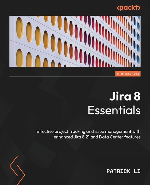 Jira 8 Essentials - Sixth Edition: Effective project tracking and issue management with enhanced Jira 8.21 and Data Center features - Ingram