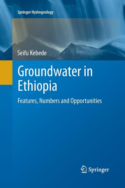 Groundwater in Ethiopia: Features, Numbers and Opportunities (Softcover Reprint of the Original 1st 2013) - Ingram