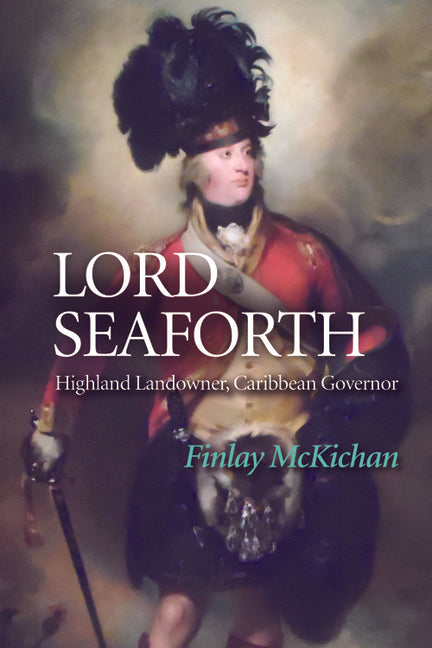 Lord Seaforth: Highland Landowner, Caribbean Governor - Ingram