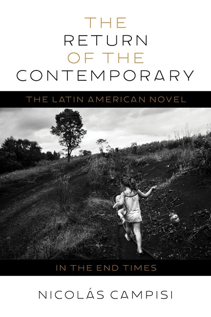 Return of the Contemporary: The Latin American Novel in the End Times - Ingram