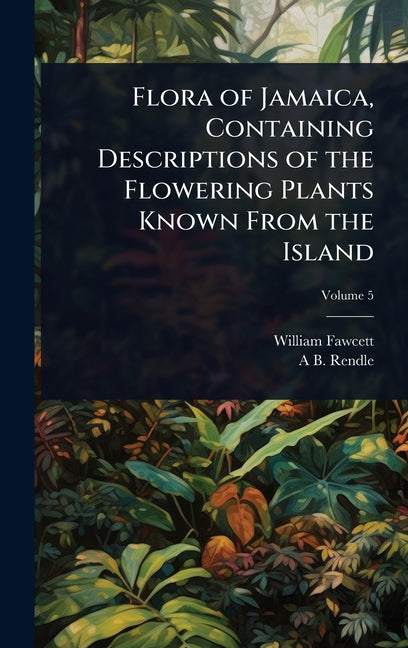 Flora of Jamaica, Containing Descriptions of the Flowering Plants Known From the Island - Ingram