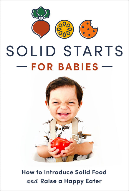 Solid Starts for Babies: How to Introduce Solid Food and Raise a Happy Eater - Ingram
