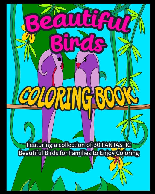 Beautiful Birds Coloring Book: Featuring a Collection of 30 FANTASTIC Beautiful Birds for Families to Enjoy Coloring - Ingram