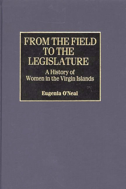 From the Field to the Legislature: A History of Women in the Virgin Islands - Ingram