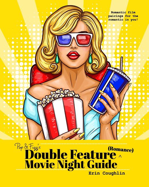 Pop and Fizz's Double Feature Movie Night Guide (Romance): Romantic film pairings for the romantic in you! - Ingram