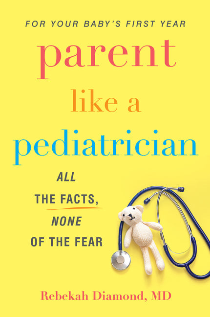 Parent Like a Pediatrician: All the Facts, None of the Fear - Ingram