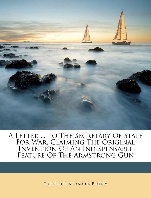 Letter ... to the Secretary of State for War, Claiming the Original Invention of an Indispensable Feature of the Armstrong Gun - Ingram