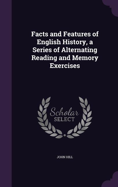 Facts and Features of English History, a Series of Alternating Reading and Memory Exercises - Ingram