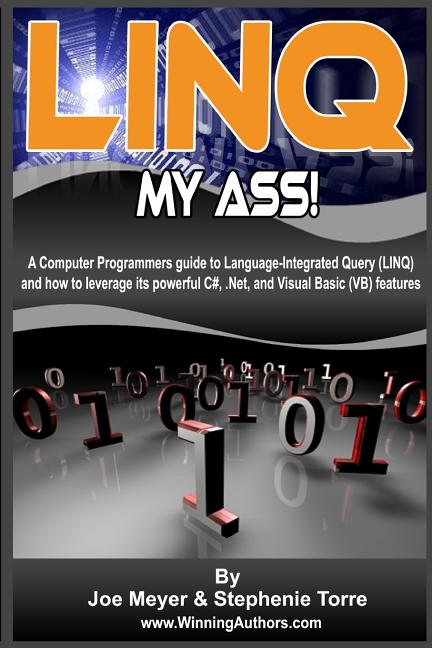 Linq My Ass! A Computer Programmers Guide To Language-Integrated Query (Linq): And How To Leverage Its Powerful C#, .Net, And Visual Basic (VB) Featur - Ingram
