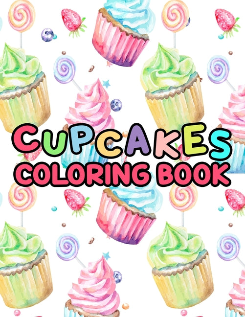 Cupcakes Coloring Book: Sweet Coloring Pages Featuring Cupcakes And Confectionary Designs For Chidren - Coloring Fun For Hours - Ingram