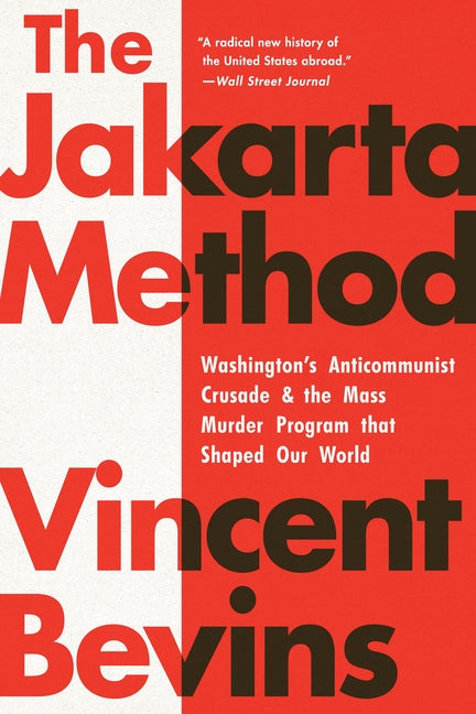 Jakarta Method: Washington's Anticommunist Crusade and the Mass Murder Program That Shaped Our World - Ingram