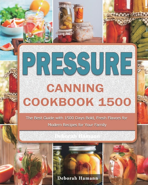 Pressure Canning Cookbook 1500: The Best Guide with 1500 Days Bold, Fresh Flavors for Modern Recipes for Your Family - Ingram