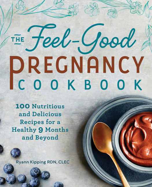 Feel-Good Pregnancy Cookbook: 100 Nutritious and Delicious Recipes for a Healthy 9 Months and Beyond - Ingram