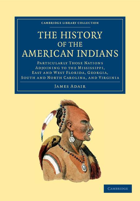 History of the American Indians: Particularly Those Nations Adjoining to the Mississippi, East and West Florida, Georgia, South and North Carolina - Ingram