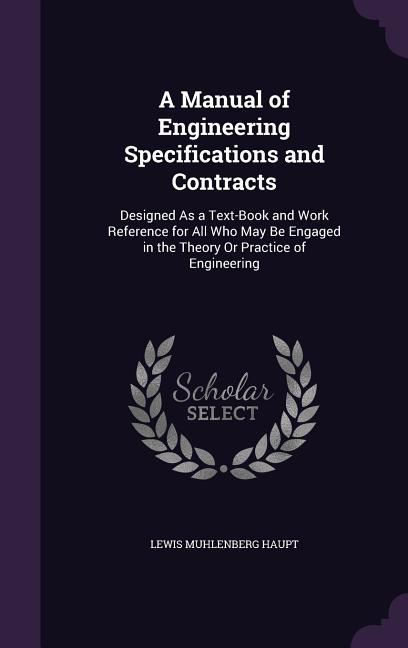Manual of Engineering Specifications and Contracts: Designed As a Text-Book and Work Reference for All Who May Be Engaged in the Theory Or Practice of - Ingram
