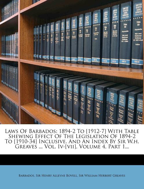 Laws of Barbados: 1894-2 to [1912-7] with Table Shewing Effect of the Legislation of 1894-2 to [1910-34] Inclusive. and an Index by Sir - Ingram