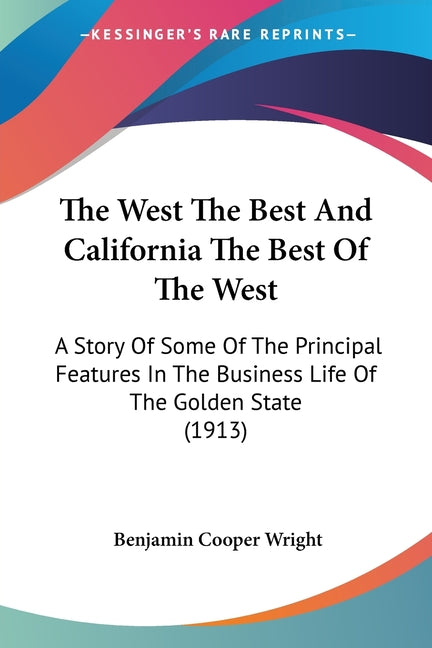 West The Best And California The Best Of The West: A Story Of Some Of The Principal Features In The Business Life Of The Golden State (1913) - Ingram