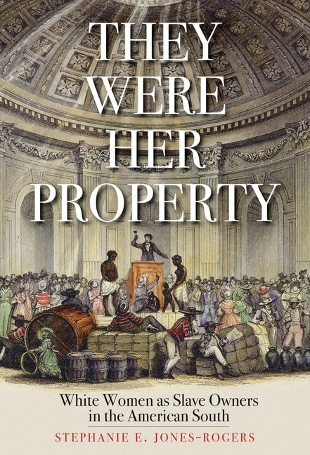 They Were Her Property: White Women as Slave Owners in the American South - Ingram