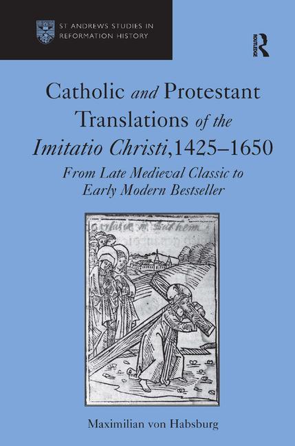 Catholic and Protestant Translations of the Imitatio Christi, 1425-1650: From Late Medieval Classic to Early Modern Bestseller - Ingram