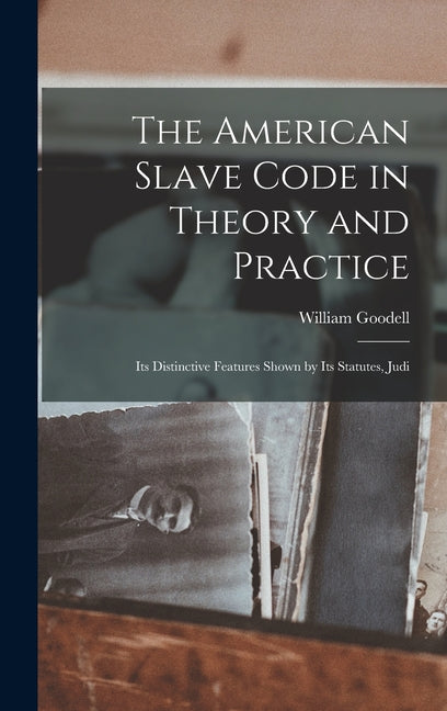American Slave Code in Theory and Practice: Its Distinctive Features Shown by Its Statutes, Judi - Ingram
