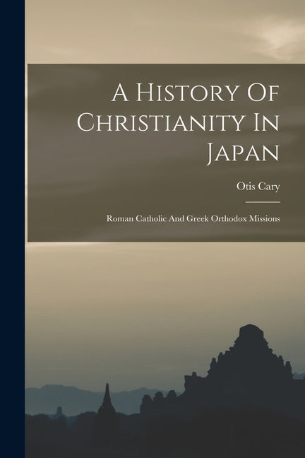 A History Of Christianity In Japan: Roman Catholic And Greek Orthodox Missions - Ingram