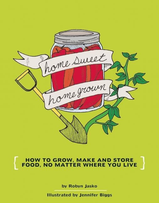 Homesweet Homegrown: How to Grow, Make, and Store Food, No Matter Where You Live - Ingram