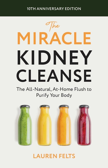 Miracle Kidney Cleanse: The All-Natural, At-Home Flush to Purify Your Body (10th Anniversary Cover) - Ingram