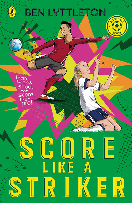 Score Like a Striker: Learn to Play, Shoot and Score Like a Pro Footballer with Bestselling Author Ben Lyttleton - Ingram