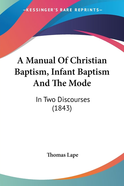 Manual Of Christian Baptism, Infant Baptism And The Mode: In Two Discourses (1843) - Ingram