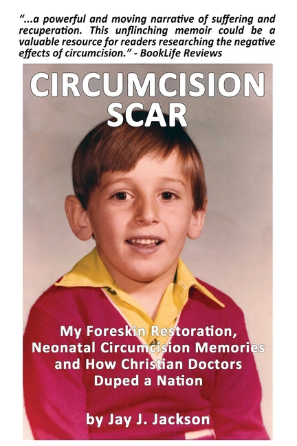 Circumcision Scar: My Foreskin Restoration, Neonatal Circumcision Memories and How Christian Doctors Duped a Nation - Ingram
