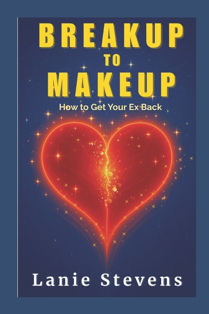 BREAKUP to MAKEUP: Getting Your "Ex" Back: (Dating & Relationship Advice) - Ingram