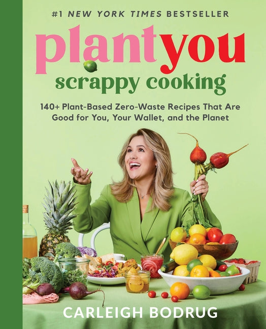 Plantyou: Scrappy Cooking: 140+ Plant-Based Zero-Waste Recipes That Are Good for You, Your Wallet, and the Planet - Ingram