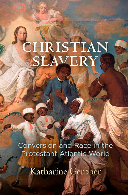 Christian Slavery: Conversion and Race in the Protestant Atlantic World - Ingram