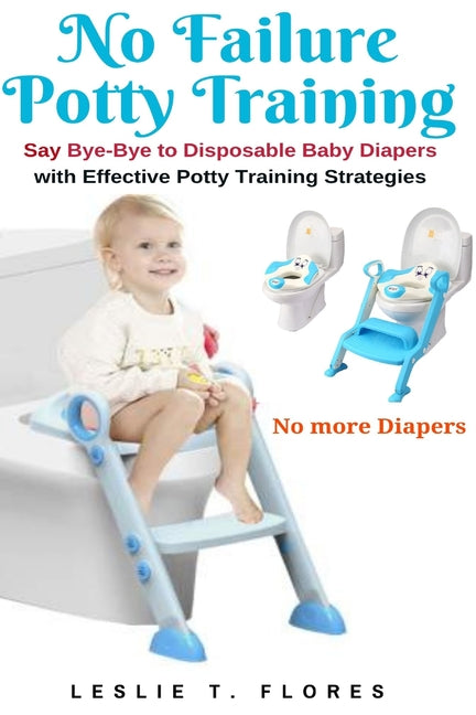 No Failure Potty Training: Say Bye-Bye to Disposable Baby Diapers with Effective Potty Training Strategies - Ingram
