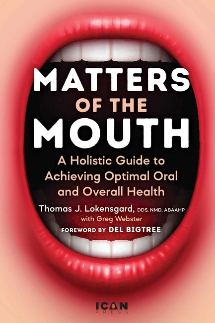 Matters of the Mouth: A Holistic Guide to Achieving Optimal Oral and Overall Health - Ingram
