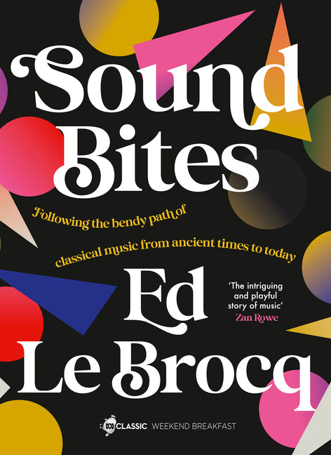 Sound Bites: The Bendy Path of Classical Music from Ancient Greece to Today from Your Favourite ABC Classic Presenter of Weekend Breakfast and Bestsel - Ingram