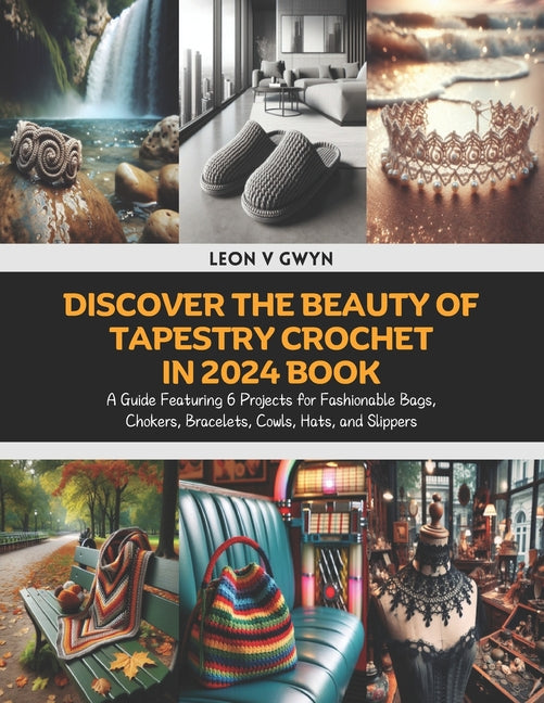 Discover the Beauty of Tapestry Crochet in 2024 Book: A Guide Featuring 6 Projects for Fashionable Bags, Chokers, Bracelets, Cowls, Hats, and Slippers - Ingram