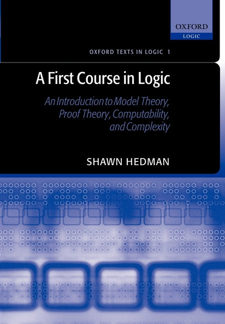 First Course in Logic: An Introduction to Model Theory, Proof Theory, Computability, and Complexity - Ingram